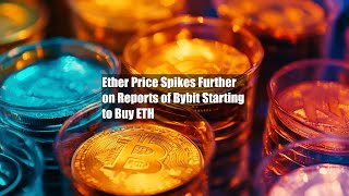 Ether Price Spikes Further on Reports of Bybit Starting to Buy ETH