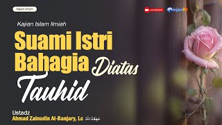 ⭕ [LIVE] SUAMI ISTRI BAHAGIA DIATAS TAUHID - Ustadz Ahmad Zainuddin Al-Banjari, Lc حفظه الله تعالى