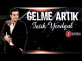 Fatih YEŞİLGÜL - Gelme Artık