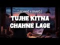 Tujhe kitna chahane lage ( Slowed + reverb ) | Arjit Singh | Movie:- Kabir Singh |