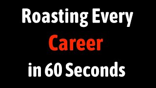 Roasting Every Career in 60 Seconds