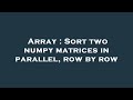 Array : Sort two numpy matrices in parallel, row by row