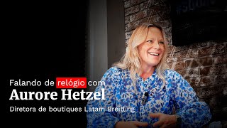 Aurore Hetzel - Diretora de Boutiques LATAM da Breitling  - Falando de Relógio com...#03