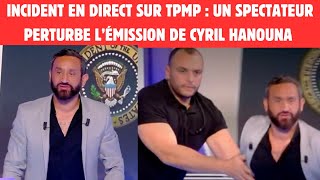 FRAYEUR EN DIRECT SUR TPMP : UN SPECTATEUR INTERROMPT L'ÉMISSION DE CYRIL HANOUNA