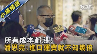 所有成本都漲! 潘思亮:進口運費就不知幾倍｜TVBS新聞