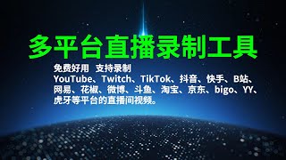 YouTube、Twitch、TikTok、抖音快手B站直播录制工具，免费好用，支持20多个短视频平台