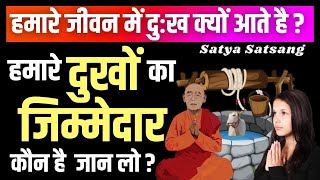 हमारे दुखों का जिम्मेदार कौन है ? जीवन का सबसे बड़ा दुःख क्या है ? Satya Satsang