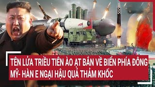 Tin quốc tế: Tên lửa Triều Tiên ào ạt bắn về biển phía Đông, Mỹ- Hàn e ngại hậu quả thảm khốc
