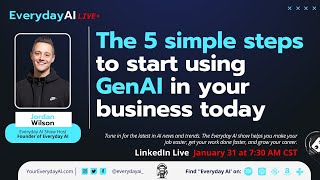 The 5 simple steps to start using GenAI in your business today -- An Everyday AI Chat