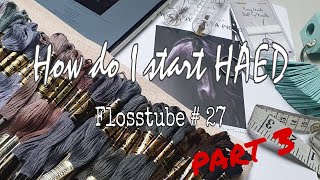 Flosstube # 27 | Part 3 Prep. Threads | How do I start my next HAED ( Heaven and Earth Design )