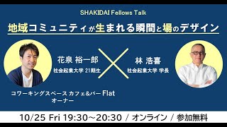 地域コミュニティが生まれる瞬間と場のデザイン_花泉裕一郎さん_ SHAKIDAI Fellows Talk