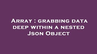 Array : grabbing data deep within a nested Json Object