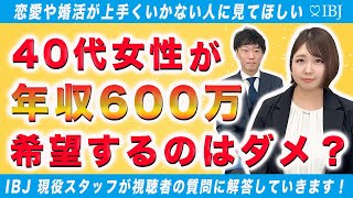 【婚活体験談】40代女性が年収600万円のお相手を希望するのはダメ？IBJスタッフが質問にお答えします！後編 #結婚相談所