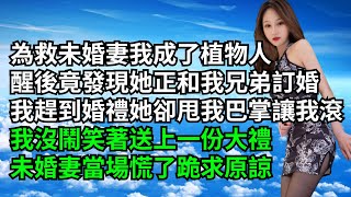 為救未婚妻我成了植物人，醒後竟發現她正和我兄弟訂婚，我趕到婚禮她卻甩我巴掌讓我滾，我沒鬧笑著送上一份大禮，未婚妻當場慌了跪求原諒【三味時光】#內涵老師#番茄說娛樂#情感故事#爽文