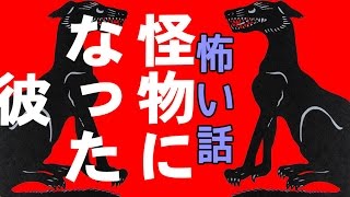 【怖い話】怪物になった彼【朗読、怪談、百物語、洒落怖,怖い】