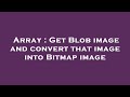 Array : Get Blob image and convert that image into Bitmap image