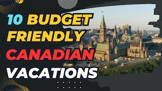 10 Budget Friendly Canadian Vacations