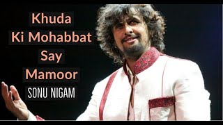 Khuda Ki Mohabbat Say Mamoor - Sonu Nigam - خدا کی محبت سے مامور ہو کر