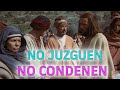 JESÚS : NO JUZGUEN A OTROS Y DIOS NO LOS JUZGARÁ A USTEDES / NO CONDENEN  Y DIOS NO LOS CONDENARÁ