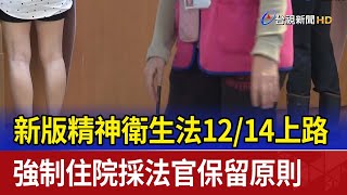 新版精神衛生法12/14上路 強制住院採法官保留原則