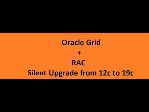 Step by Step Grid Infrastructure RAC Database Silent Upgrade from 12.2.0.1 to 19.3