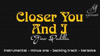CLOSER YOU AND I [ GINO PADILLA ] NSTRUMENTAL | MINUS ONE