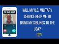 Will My U.S. Military Service Help Me To Bring My Siblings To The USA?