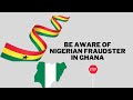 Be aware of Nigerian fraudster in Ghana