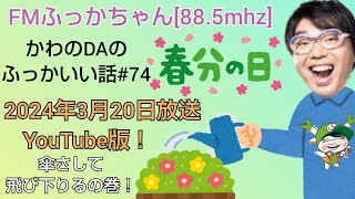 FMふっかちゃんかわのDAのふっかいい話#74(2024年3月20日放送)YouTube版！