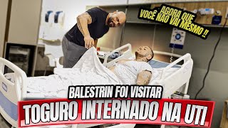 TOGURO INTERNADO NA UTI - BALESTRIN FOI ENTENDER QUAL A GRAVIDADE !!!!