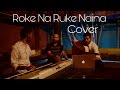 Roke Na Ruke Naina | Cover |Video Song| Badrinath Ki Dulhania|Varun Dhawan|Alia Bhatt| Arijit Singh|