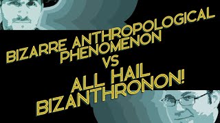 Bizarre Anthropological Phenomenon vs All Hail Bizanthranon! - Intentionally Blank Ep. 2