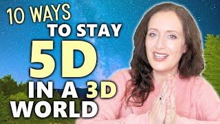 10 Essential Ways To Stay 5D In A 3D World (Well Actually 4D)