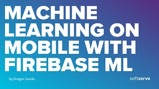 Machine Learning on Mobile with Firebase ML by Dragos Sandu