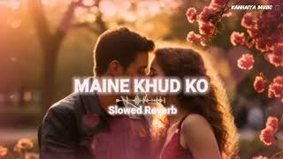 Maine Khud Ko - Mustafa Zahid [Slowed + Reverb] KNAHIYA MUSIC 🎵#lofi #slowedandreverb #mainekhudko