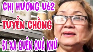 CHỊ HƯƠNG U62 TPHCM TUYỂN CHỒNG ĐI XA ĐỂ QUÊN QUÁ KHỨ #1058