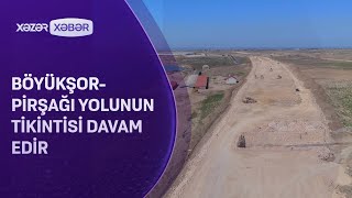 Böyükşor-Pirşağı yolunun tikintisi davam edir