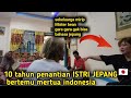 10 TAHUN ISTRI JEPANG TERPISAH . AKHIRNYA BERTEMU MERTUA INDONESIA