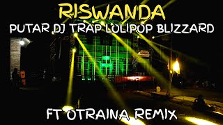 RISWANDA PUTAR DJ TRAP LOLIPOP BLIZZARD FT OTRAINA REMIX