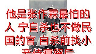 他是张作霖最怕的人 宁自杀也不做民国的官 自杀前找小妾侍寝留后