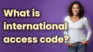 What is international access code?