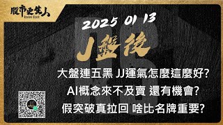 2025 01 13   J盤後 大盤連五黑 JJ運氣怎麼這麼好?AI概念來不及賣 還有機會?假突破真拉回 啥比名牌重要?