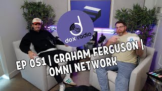 DOX RADIO | EP 051 | GRAHAM FERGUSON | OMNI NETWORK