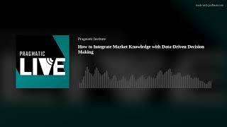 How to Integrate Market Knowledge with Data-Driven Decision Making