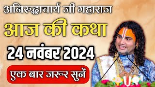 आज की कथा 24/11/2024 अनिरुद्ध आचार्य जी महाराज !  | anirudh acharya ji ki katha