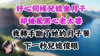 好心伺候儿媳坐月子，却被儿媳骂黑心老太婆，我转手断了她的月子餐，下一秒儿媳傻眼！