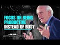 Focus on being productive instead of busy  -  JIM ROHN Motivation