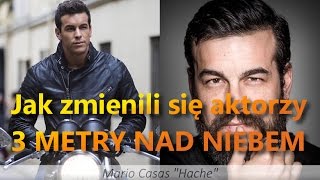 Jak zmienili się aktorzy z filmu Trzy metry nad niebem i Tylko Ciebie chcę