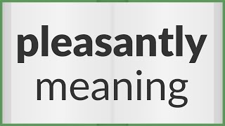 Pleasantly | meaning of Pleasantly