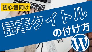 ブログ記事のタイトルの決め方！初心者でも選ばれる記事タイトルの付け方とは？！